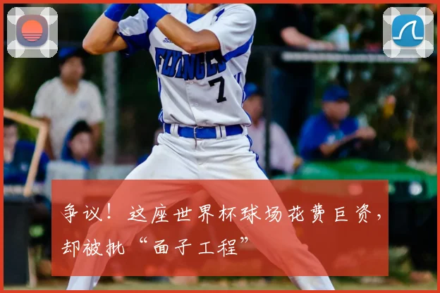 争议!这座世界杯球场花费巨资,却被批“面子工程”