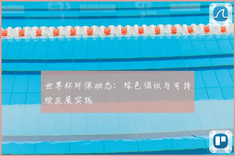世界杯环保动态：绿色倡议与可持续发展实践