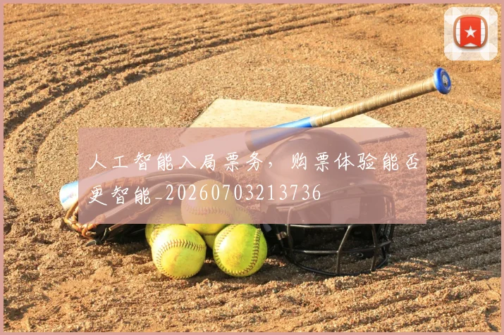人工智能入局票务，购票体验能否更智能_20260703213736